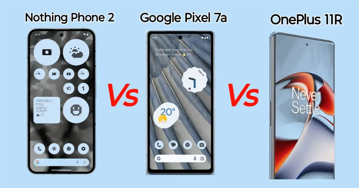 Nothing Phone 2 Vs Google Pixel 7a Vs OnePlus 11r